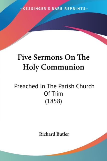 Five Sermons On The Holy Communion : Preached In The Parish Church Of Trim (1858), Paperback / softback Book