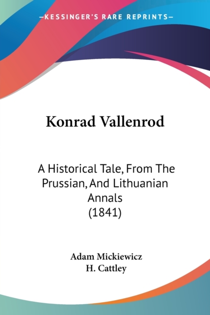 Konrad Vallenrod : A Historical Tale, From The Prussian, And Lithuanian Annals (1841), Paperback / softback Book