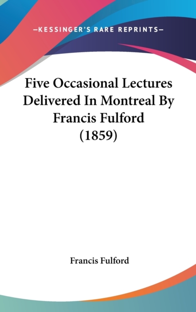 Five Occasional Lectures Delivered In Montreal By Francis Fulford (1859),  Book