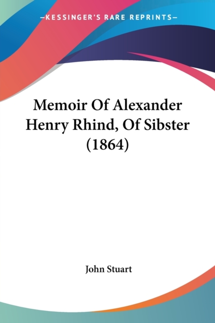 Memoir Of Alexander Henry Rhind, Of Sibster (1864), Paperback / softback Book