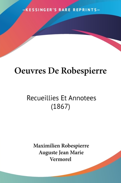 Oeuvres De Robespierre : Recueillies Et Annotees (1867), Paperback / softback Book