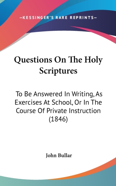 Questions On The Holy Scriptures : To Be Answered In Writing, As Exercises At School, Or In The Course Of Private Instruction (1846),  Book