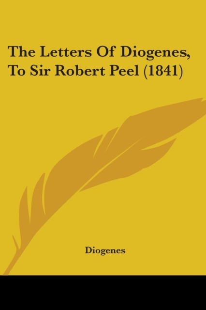 The Letters Of Diogenes, To Sir Robert Peel (1841), Paperback / softback Book