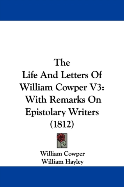 The Life And Letters Of William Cowper V3 : With Remarks On Epistolary Writers (1812), Paperback / softback Book