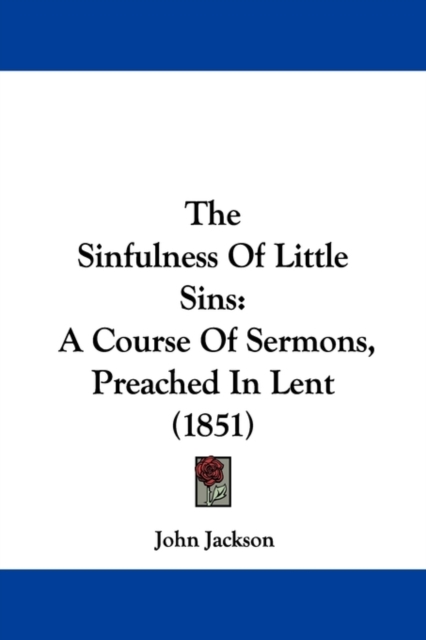 The Sinfulness Of Little Sins : A Course Of Sermons, Preached In Lent (1851),  Book
