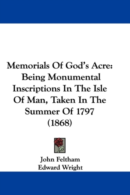 Memorials Of God's Acre : Being Monumental Inscriptions In The Isle Of Man, Taken In The Summer Of 1797 (1868),  Book