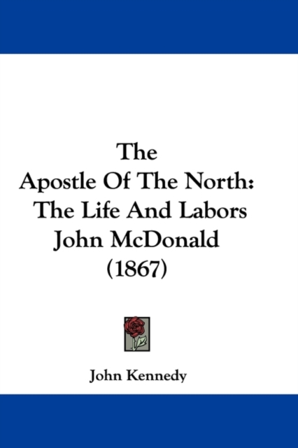 The Apostle Of The North : The Life And Labors John McDonald (1867), Paperback / softback Book