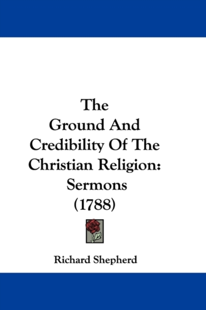 The Ground And Credibility Of The Christian Religion : Sermons (1788), Paperback / softback Book