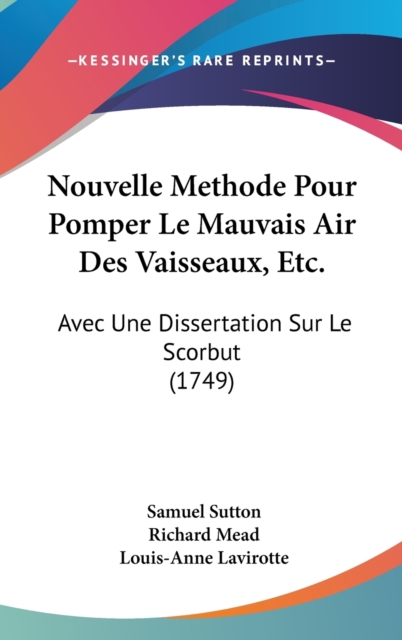 Nouvelle Methode Pour Pomper Le Mauvais Air Des Vaisseaux, Etc. : Avec Une Dissertation Sur Le Scorbut (1749), Hardback Book