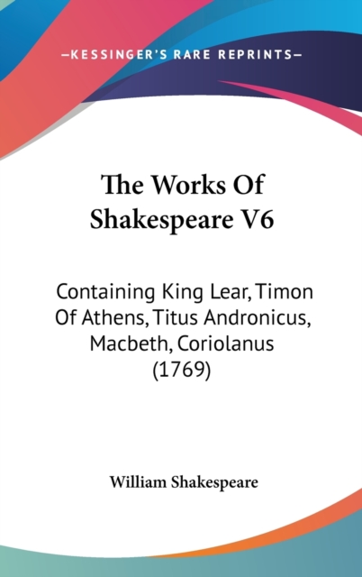 The Works Of Shakespeare V6 : Containing King Lear, Timon Of Athens, Titus Andronicus, Macbeth, Coriolanus (1769),  Book