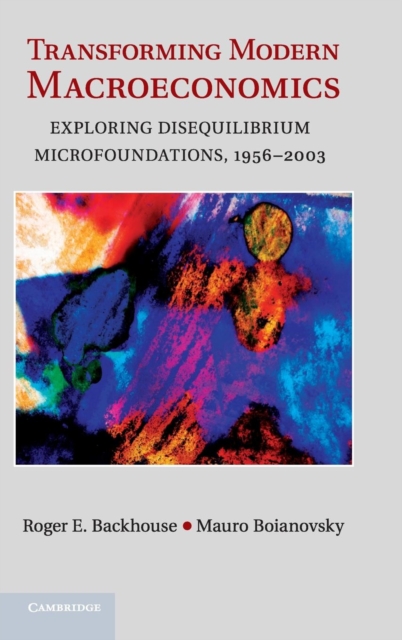 Transforming Modern Macroeconomics : Exploring Disequilibrium Microfoundations, 1956-2003, Hardback Book