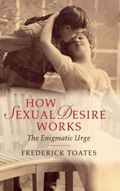How Sexual Desire Works : The Enigmatic Urge, Hardback Book