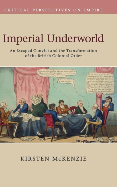 Imperial Underworld : An Escaped Convict and the Transformation of the British Colonial Order, Hardback Book