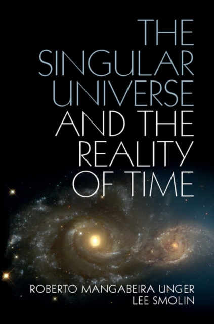 The Singular Universe and the Reality of Time : A Proposal in Natural Philosophy, Hardback Book