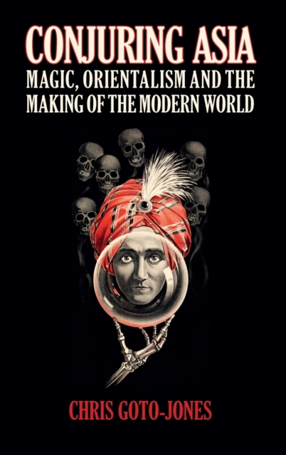 Conjuring Asia : Magic, Orientalism, and the Making of the Modern World, Hardback Book