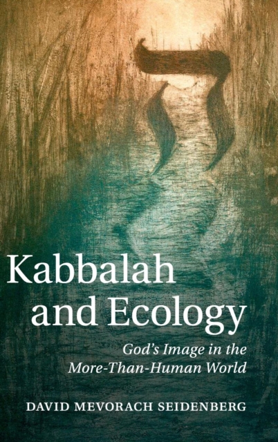 Kabbalah and Ecology : God's Image in the More-Than-Human World, Hardback Book