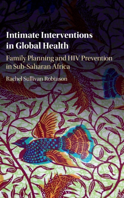 Intimate Interventions in Global Health : Family Planning and HIV Prevention in Sub-Saharan Africa, Hardback Book