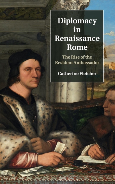 Diplomacy in Renaissance Rome : The Rise of the Resident Ambassador, Hardback Book