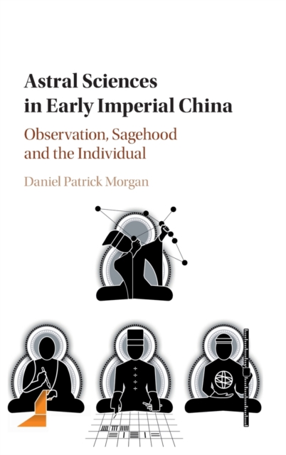 Astral Sciences in Early Imperial China : Observation, Sagehood and the Individual, Hardback Book