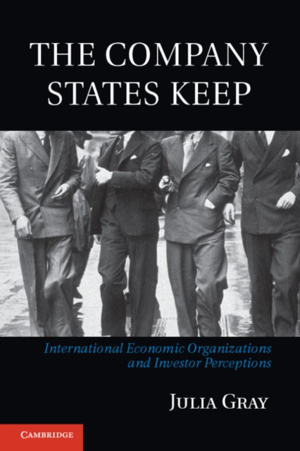 The Company States Keep : International Economic Organizations and Investor Perceptions, PDF eBook