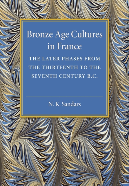 Bronze Age Cultures in France : The Later Phase from the Thirteenth to the Seventh Century BC, Paperback / softback Book