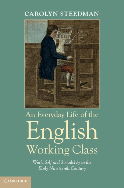 Everyday Life of the English Working Class : Work, Self and Sociability in the Early Nineteenth Century, PDF eBook