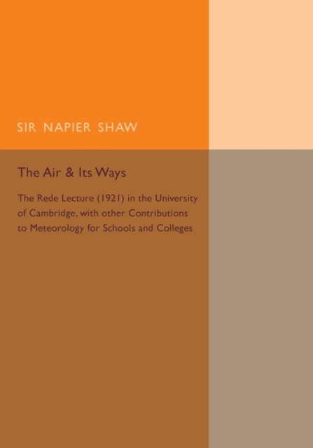 The Air and its Ways : The Rede Lecture (1921) in the University of Cambridge, with Other Contributions to Meteorology for Schools and Colleges, Paperback / softback Book