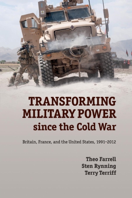 Transforming Military Power since the Cold War : Britain, France, and the United States, 1991-2012, Paperback / softback Book