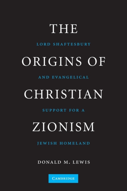 The Origins of Christian Zionism : Lord Shaftesbury and Evangelical Support for a Jewish Homeland, Paperback / softback Book