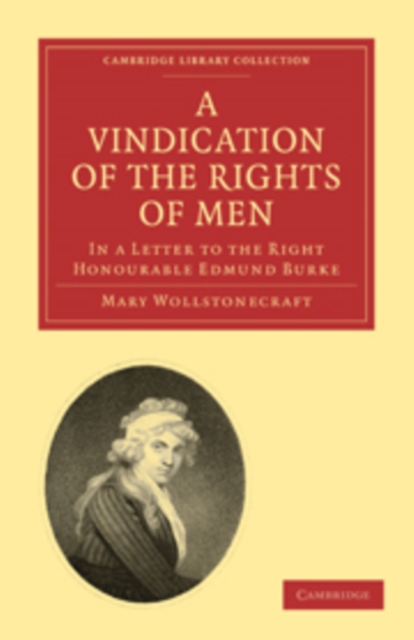 A Vindication of the Rights of Men, in a Letter to the Right Honourable Edmund Burke : Occasioned by his Reflections on the Revolution in France, Paperback / softback Book