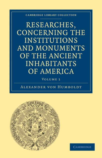 Researches, Concerning the Institutions and Monuments of the Ancient Inhabitants of America, with Descriptions and Views of Some of the Most Striking Scenes in the Cordilleras!, Paperback / softback Book