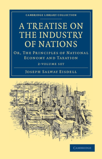 A Treatise on the Industry of Nations 2 Volume Set : Or, The Principles of National Economy and Taxation, Mixed media product Book