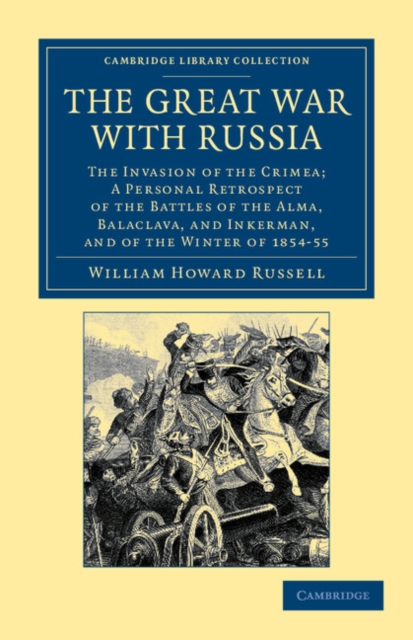 The Great War with Russia : The Invasion of the Crimea;  a Personal Retrospect of the Battles of the Alma, Balaclava, and Inkerman, and of the Winter of 1854-55, Paperback / softback Book