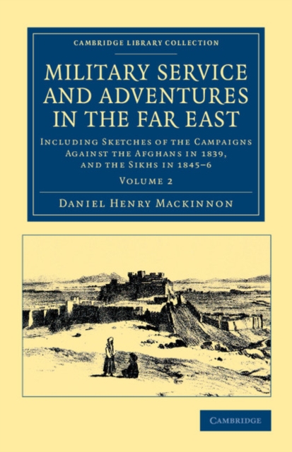 Military Service and Adventures in the Far East : Including Sketches of the Campaigns against the Afghans in 1839, and the Sikhs in 1845–6, Paperback / softback Book