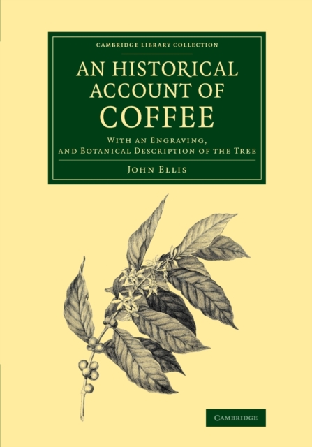 An Historical Account of Coffee : With an Engraving, and Botanical Description of the Tree, Paperback / softback Book