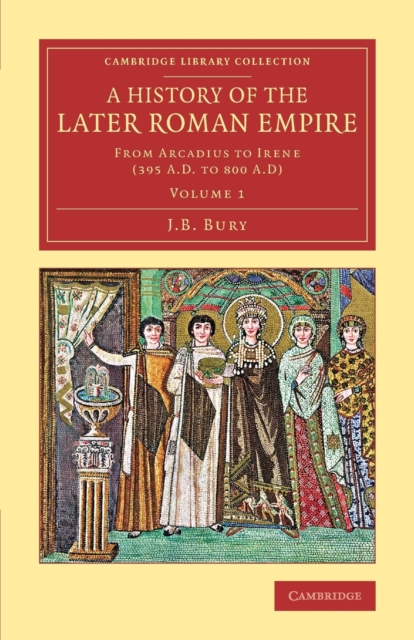 A History of the Later Roman Empire : From Arcadius to Irene (395 A.D. to 800 A.D), Paperback / softback Book