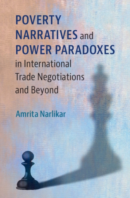 Poverty Narratives and Power Paradoxes in International Trade Negotiations and Beyond, Hardback Book