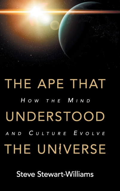 The Ape that Understood the Universe : How the Mind and Culture Evolve, Hardback Book