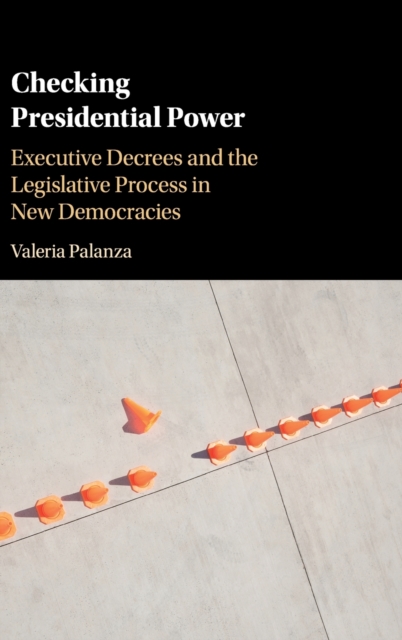Checking Presidential Power : Executive Decrees and the Legislative Process in New Democracies, Hardback Book
