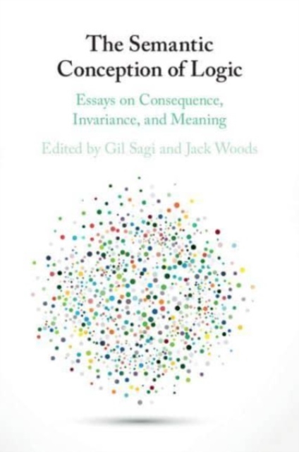 The Semantic Conception of Logic : Essays on Consequence, Invariance, and Meaning, Paperback / softback Book
