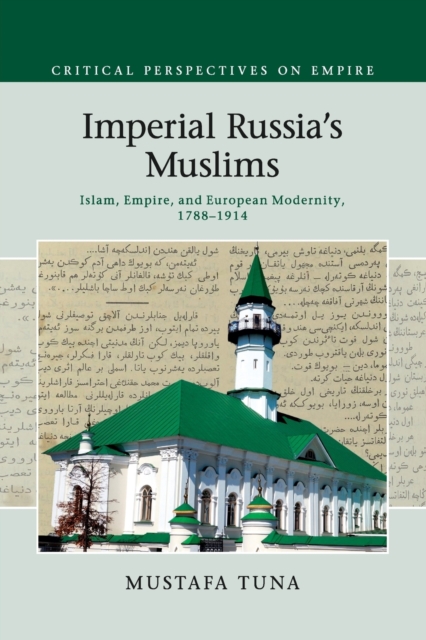 Imperial Russia's Muslims : Islam, Empire and European Modernity, 1788-1914, Paperback / softback Book
