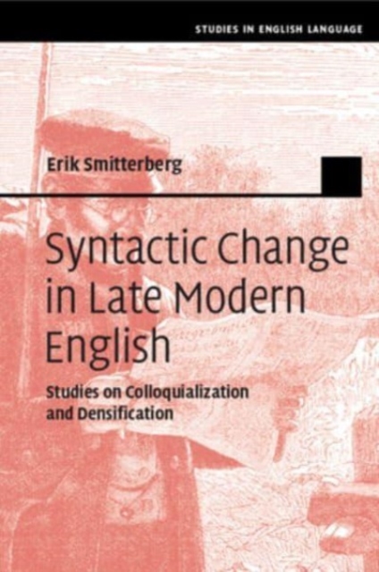 Syntactic Change in Late Modern English : Studies on Colloquialization and Densification, Paperback / softback Book