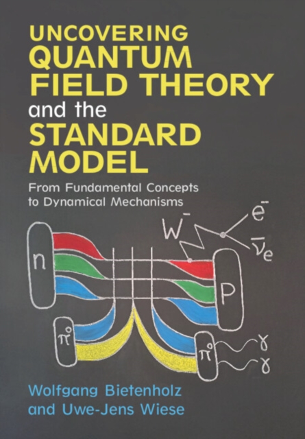 Uncovering Quantum Field Theory and the Standard Model : From Fundamental Concepts to Dynamical Mechanisms, Hardback Book