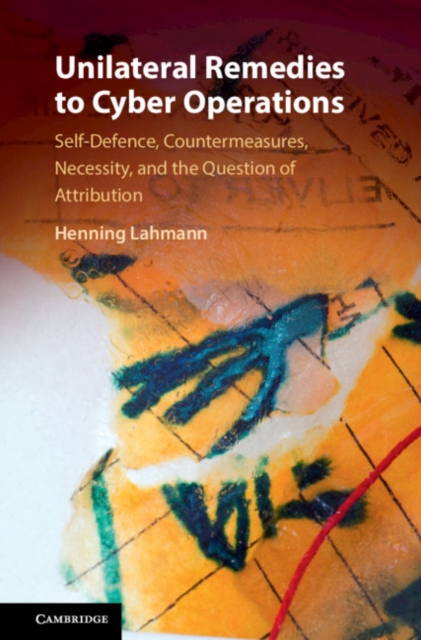 Unilateral Remedies to Cyber Operations : Self-Defence, Countermeasures, Necessity, and the Question of Attribution, Hardback Book