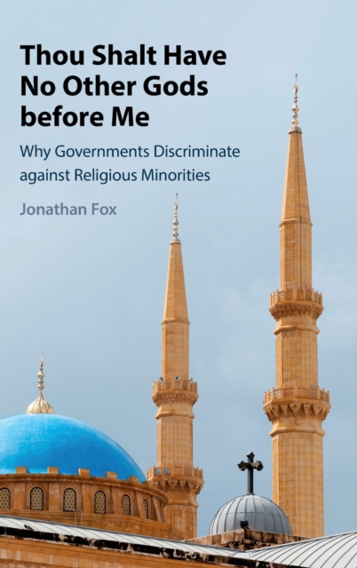 Thou Shalt Have No Other Gods before Me : Why Governments Discriminate against Religious Minorities, Hardback Book