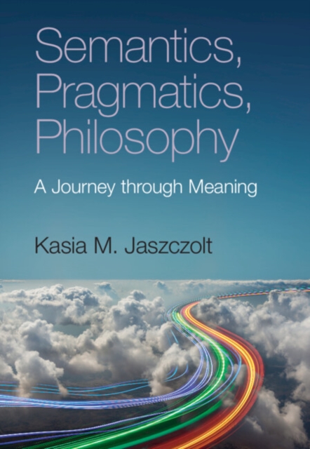Semantics, Pragmatics, Philosophy : A Journey through Meaning, Hardback Book