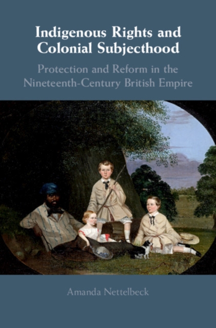 Indigenous Rights and Colonial Subjecthood : Protection and Reform in the Nineteenth-Century British Empire, EPUB eBook