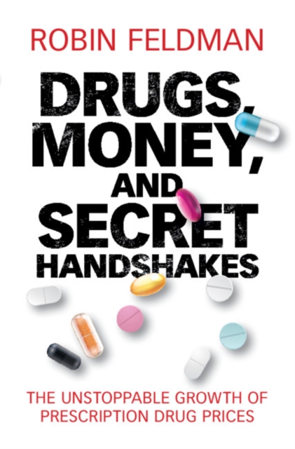 Drugs, Money, and Secret Handshakes : The Unstoppable Growth of Prescription Drug Prices, PDF eBook