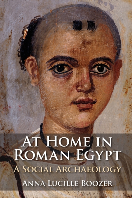 At Home in Roman Egypt : A Social Archaeology, Hardback Book