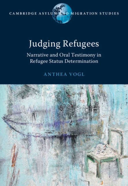 Judging Refugees : Narrative and Oral Testimony in Refugee Status Determination, Hardback Book